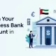 Open a Business Bank Account in Dubai 2025