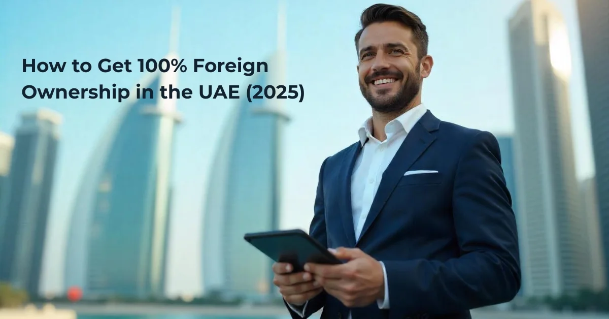  How to Get 100% Foreign Ownership in the UAE (2025)