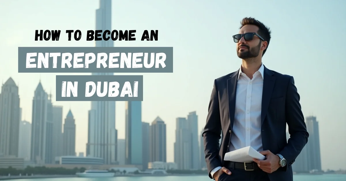  How to Become an Entrepreneur in Dubai: Step-by-Step